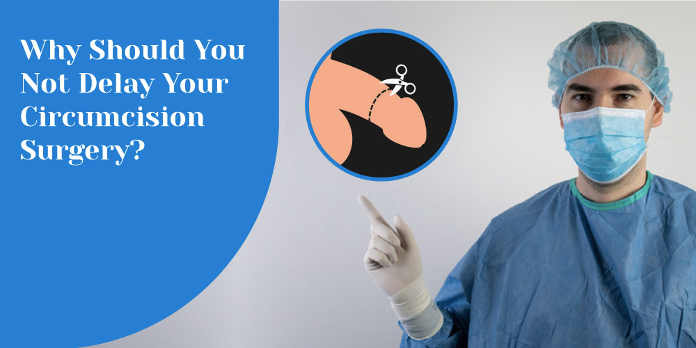 Why Should You Not Delay Your Circumcision Surgery?